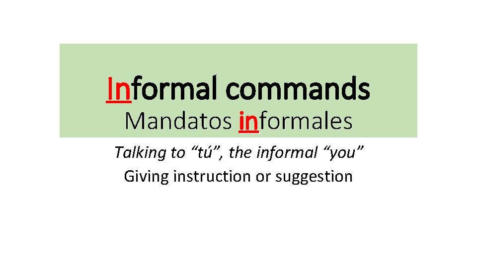 Informal commands Mandatos informales Talking to “tú”, the informal “you” Giving instruction or suggestion