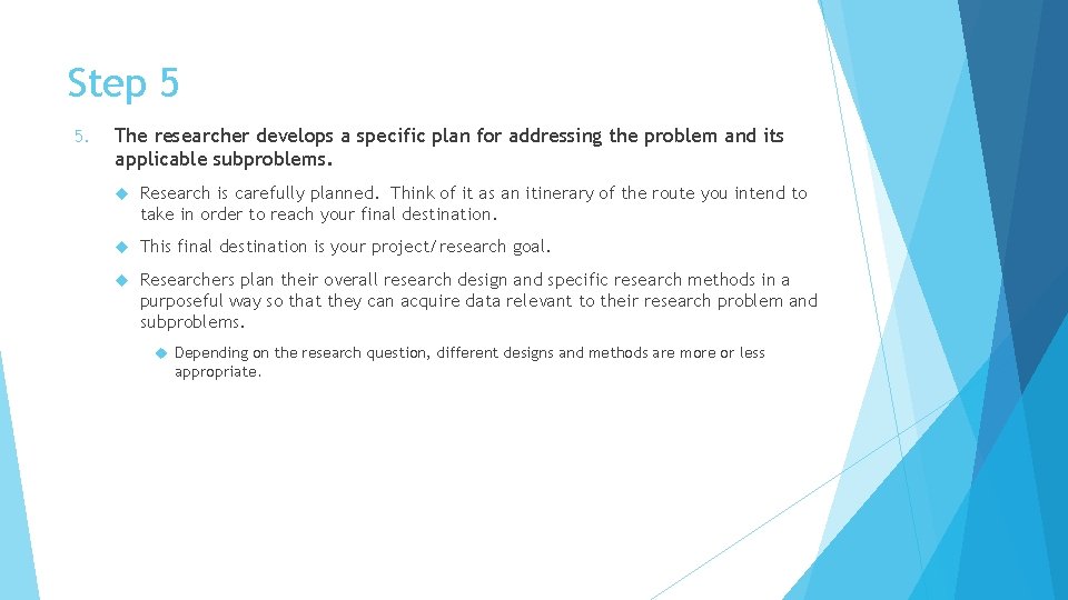 Step 5 5. The researcher develops a specific plan for addressing the problem and