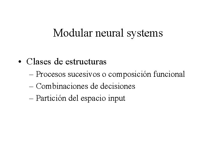 Modular neural systems • Clases de estructuras – Procesos sucesivos o composición funcional –