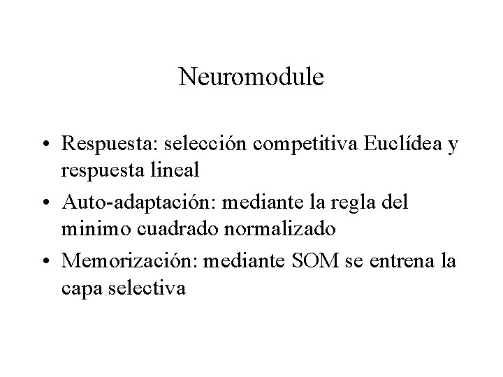 Neuromodule • Respuesta: selección competitiva Euclídea y respuesta lineal • Auto-adaptación: mediante la regla