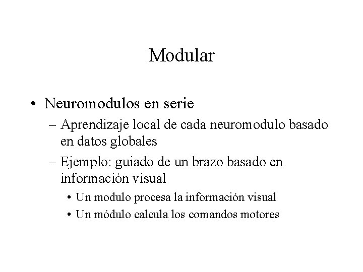 Modular • Neuromodulos en serie – Aprendizaje local de cada neuromodulo basado en datos