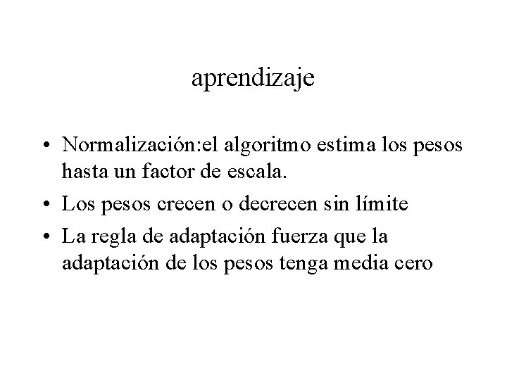 aprendizaje • Normalización: el algoritmo estima los pesos hasta un factor de escala. •