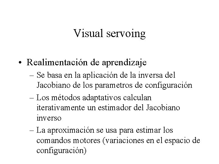 Visual servoing • Realimentación de aprendizaje – Se basa en la aplicación de la