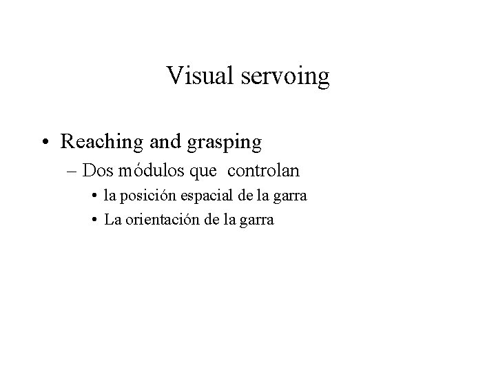 Visual servoing • Reaching and grasping – Dos módulos que controlan • la posición
