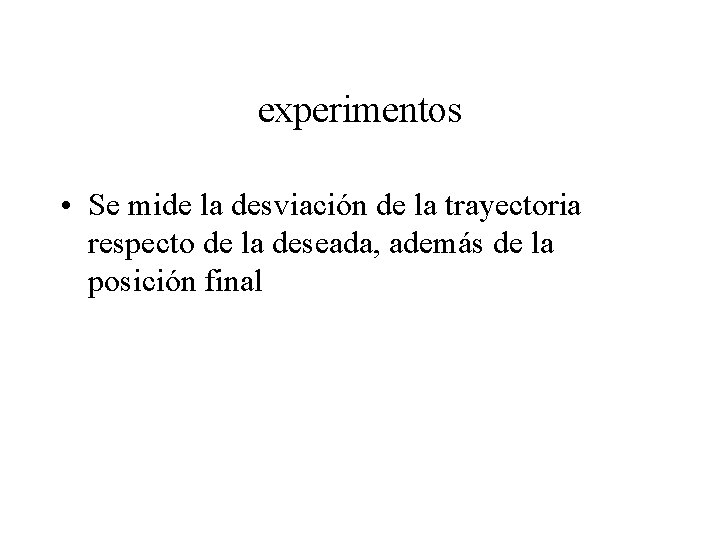 experimentos • Se mide la desviación de la trayectoria respecto de la deseada, además