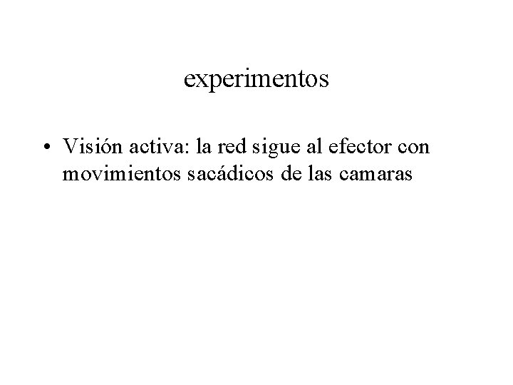 experimentos • Visión activa: la red sigue al efector con movimientos sacádicos de las