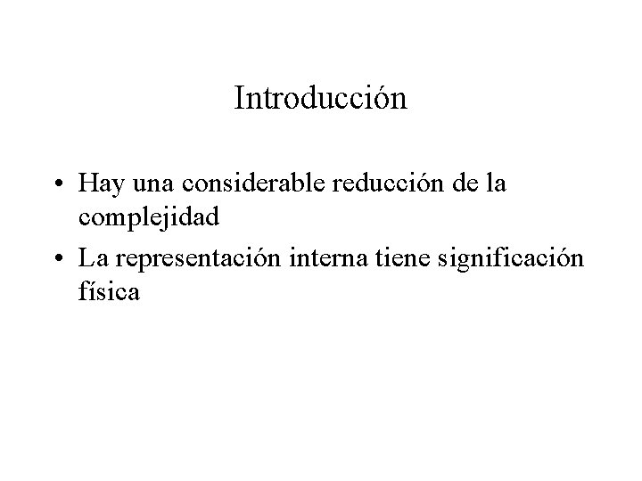 Introducción • Hay una considerable reducción de la complejidad • La representación interna tiene