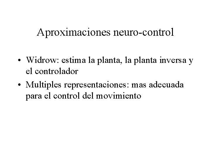 Aproximaciones neuro-control • Widrow: estima la planta, la planta inversa y el controlador •