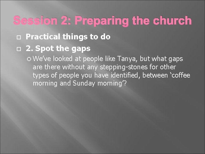 Session 2: Preparing the church Practical things to do 2. Spot the gaps We’ve