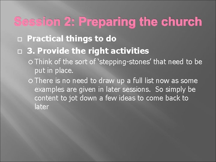 Session 2: Preparing the church Practical things to do 3. Provide the right activities