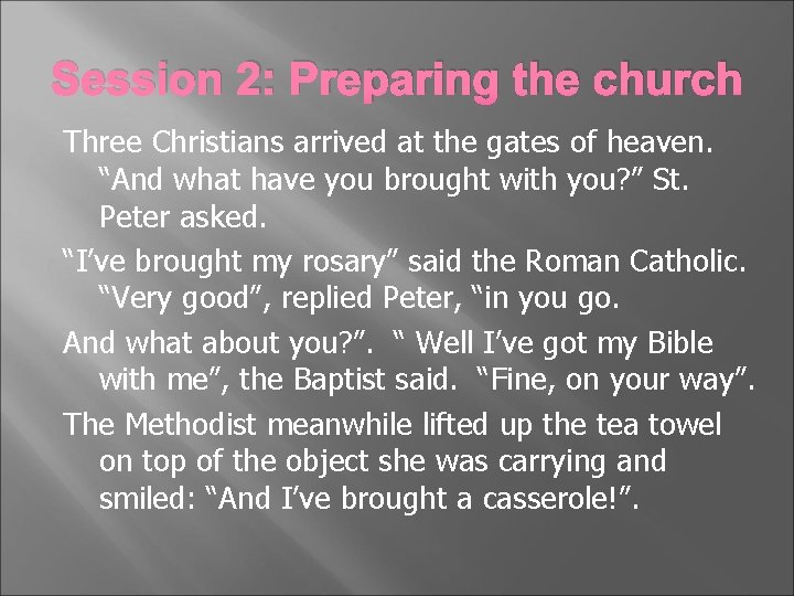 Session 2: Preparing the church Three Christians arrived at the gates of heaven. “And