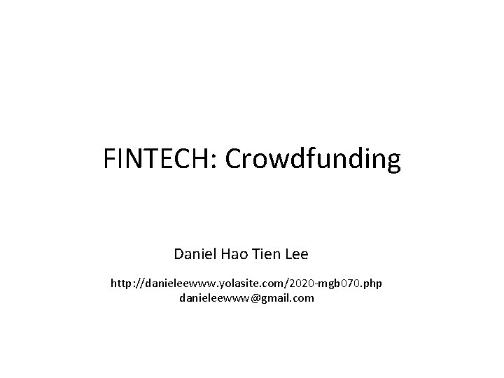 FINTECH: Crowdfunding Daniel Hao Tien Lee http: //danieleewww. yolasite. com/2020 -mgb 070. php danieleewww@gmail.