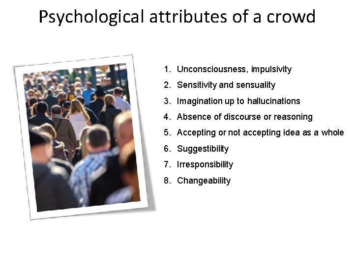 Psychological attributes of a crowd 1. Unconsciousness, impulsivity 2. Sensitivity and sensuality 3. Imagination
