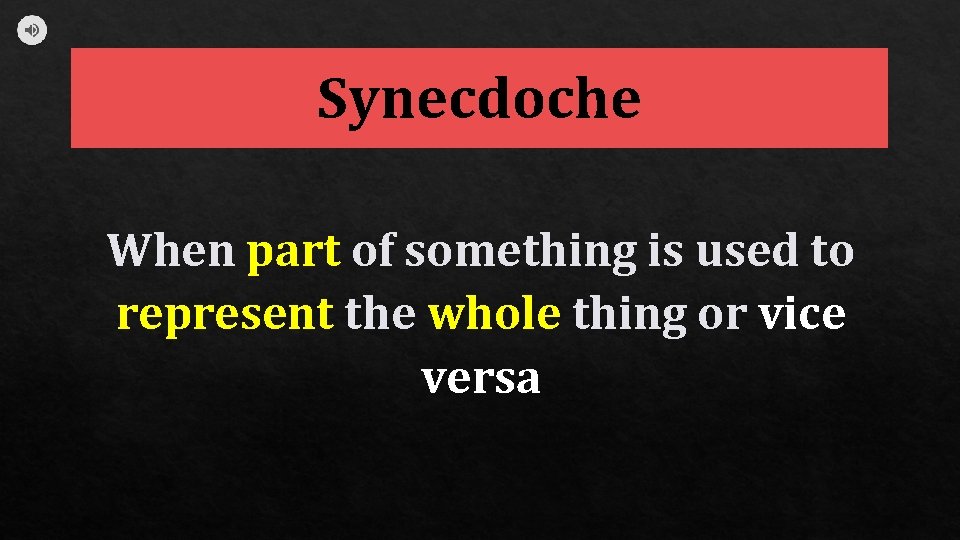 Synecdoche When part of something is used to represent the whole thing or vice