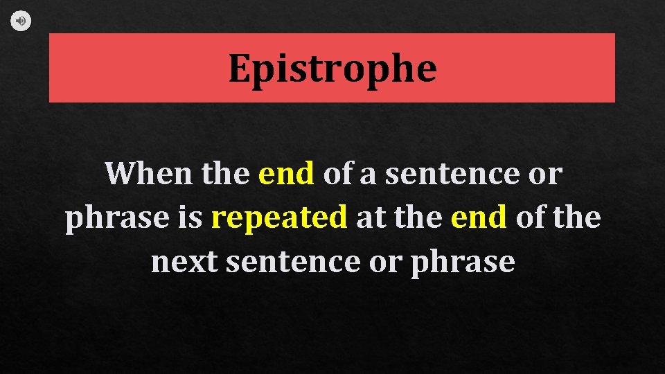 Epistrophe When the end of a sentence or phrase is repeated at the end