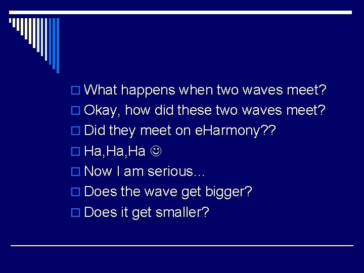 o What happens when two waves meet? o Okay, how did these two waves