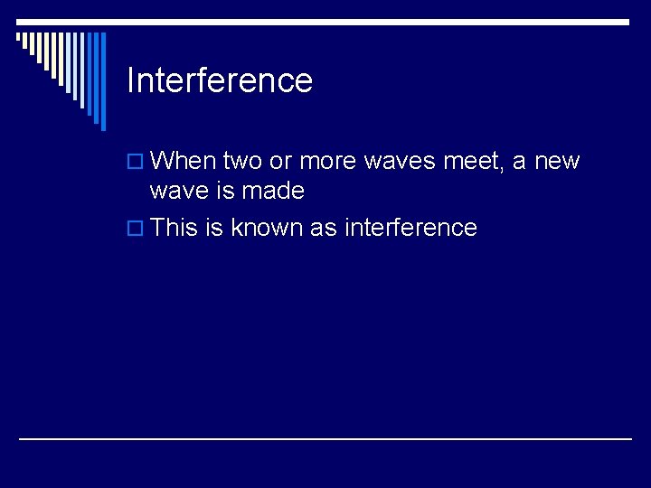 Interference o When two or more waves meet, a new wave is made o