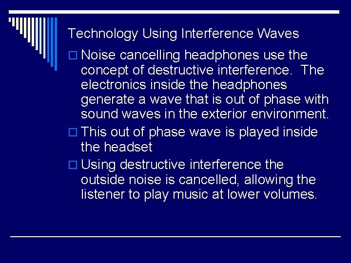 Technology Using Interference Waves o Noise cancelling headphones use the concept of destructive interference.