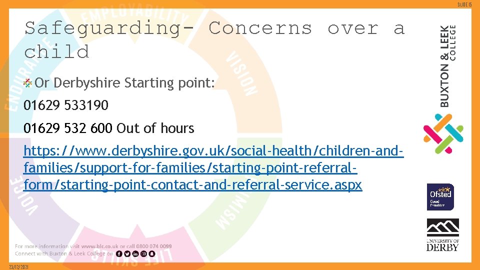 Slide 15 Safeguarding- Concerns over a child Or Derbyshire Starting point: 01629 533190 01629