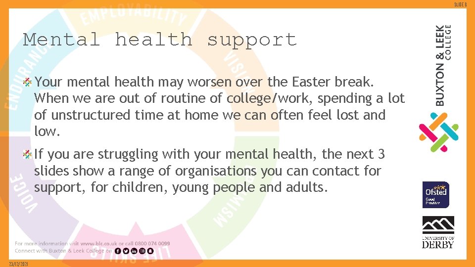 Slide 6 Mental health support Your mental health may worsen over the Easter break.