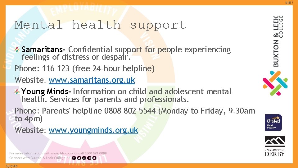 Slide 7 Mental health support Samaritans- Confidential support for people experiencing feelings of distress