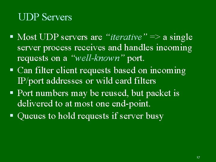 UDP Servers Most UDP servers are “iterative” => a single server process receives and