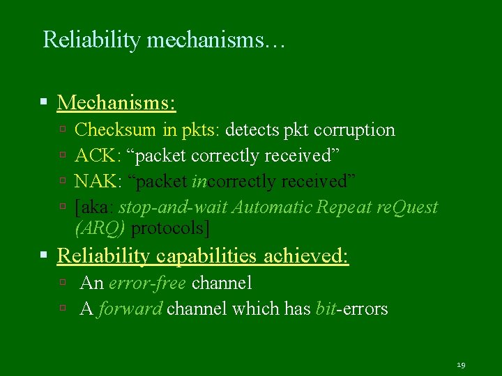 Reliability mechanisms… Mechanisms: Checksum in pkts: detects pkt corruption ACK: “packet correctly received” NAK: