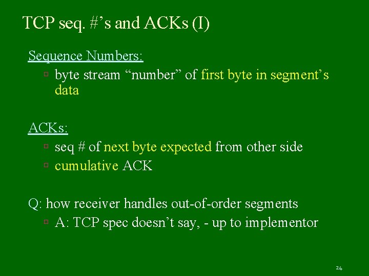 TCP seq. #’s and ACKs (I) Sequence Numbers: byte stream “number” of first byte