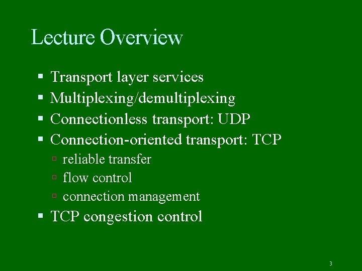 Lecture Overview Transport layer services Multiplexing/demultiplexing Connectionless transport: UDP Connection-oriented transport: TCP reliable transfer