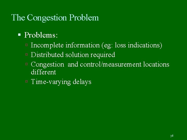 The Congestion Problems: Incomplete information (eg: loss indications) Distributed solution required Congestion and control/measurement