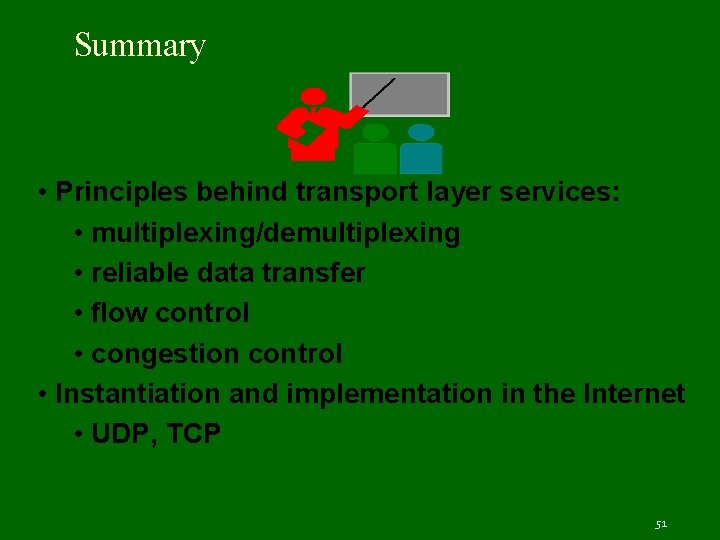 Summary • Principles behind transport layer services: • multiplexing/demultiplexing • reliable data transfer •