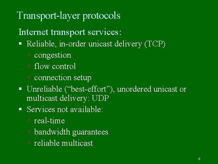 Transport-layer protocols Internet transport services: Reliable, in-order unicast delivery (TCP) congestion flow control connection