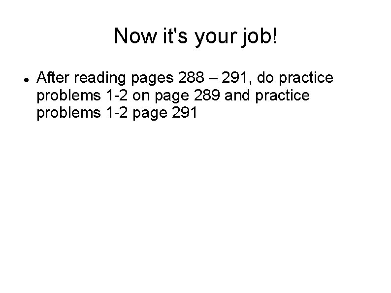 Now it's your job! After reading pages 288 – 291, do practice problems 1