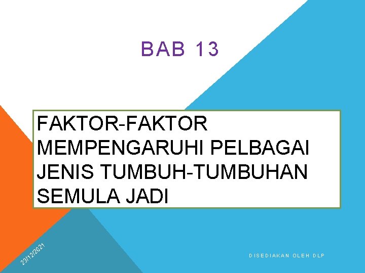 B AB 13 FAKTOR-FAKTOR MEMPENGARUHI PELBAGAI JENIS TUMBUH-TUMBUHAN SEMULA JADI 21 2 0 /2