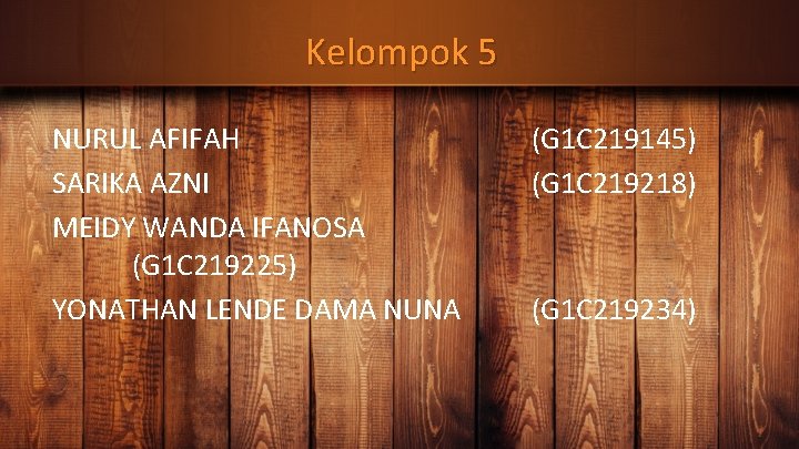 Kelompok 5 NURUL AFIFAH SARIKA AZNI MEIDY WANDA IFANOSA (G 1 C 219225) YONATHAN