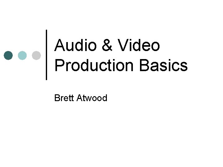 Audio & Video Production Basics Brett Atwood 