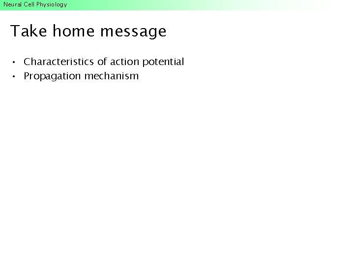 Neural Cell Physiology Take home message • Characteristics of action potential • Propagation mechanism Neural Cell Physiology Take home message • Characteristics of action potential • Propagation mechanism