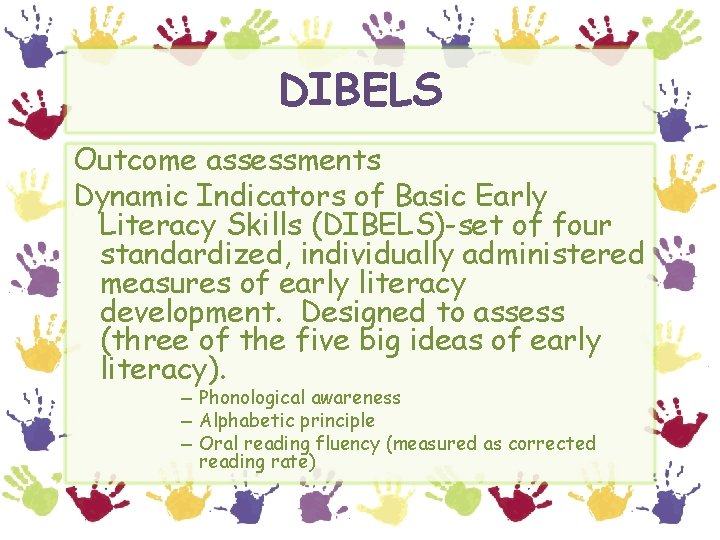 DIBELS Outcome assessments Dynamic Indicators of Basic Early Literacy Skills (DIBELS)-set of four standardized,