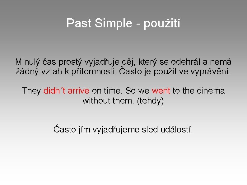 Past Simple - použití Minulý čas prostý vyjadřuje děj, který se odehrál a nemá