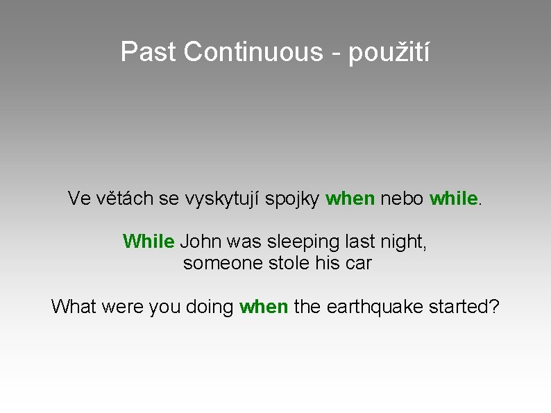 Past Continuous - použití Ve větách se vyskytují spojky when nebo while. While John