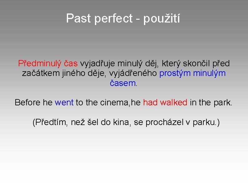Past perfect - použití Předminulý čas vyjadřuje minulý děj, který skončil před začátkem jiného