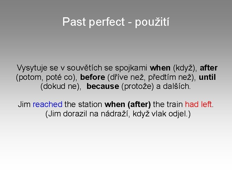 Past perfect - použití Vysytuje se v souvětích se spojkami when (když), after (potom,