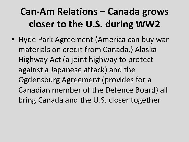 Can-Am Relations – Canada grows closer to the U. S. during WW 2 • Can-Am Relations – Canada grows closer to the U. S. during WW 2 •