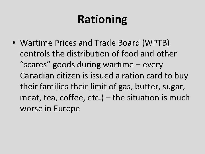 Rationing • Wartime Prices and Trade Board (WPTB) controls the distribution of food and Rationing • Wartime Prices and Trade Board (WPTB) controls the distribution of food and