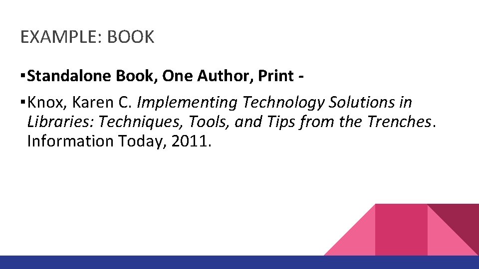 EXAMPLE: BOOK ▪ Standalone Book, One Author, Print ▪ Knox, Karen C. Implementing Technology