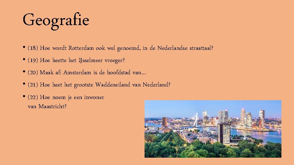 Geografie • (18) Hoe wordt Rotterdam ook wel genoemd, in de Nederlandse straattaal? •