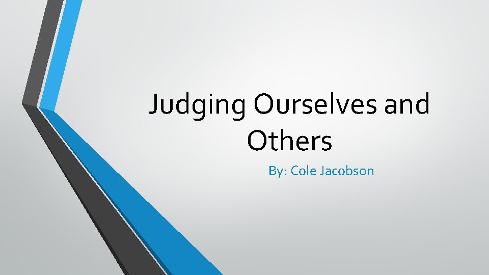Judging Ourselves and Others By: Cole Jacobson 