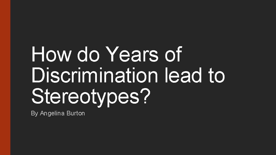 How do Years of Discrimination lead to Stereotypes? By Angelina Burton 