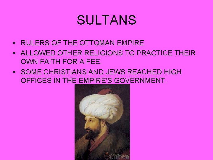 SULTANS • RULERS OF THE OTTOMAN EMPIRE • ALLOWED OTHER RELIGIONS TO PRACTICE THEIR SULTANS • RULERS OF THE OTTOMAN EMPIRE • ALLOWED OTHER RELIGIONS TO PRACTICE THEIR
