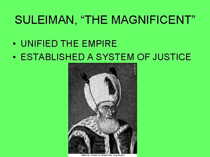 SULEIMAN, “THE MAGNIFICENT” • UNIFIED THE EMPIRE • ESTABLISHED A SYSTEM OF JUSTICE SULEIMAN, “THE MAGNIFICENT” • UNIFIED THE EMPIRE • ESTABLISHED A SYSTEM OF JUSTICE
